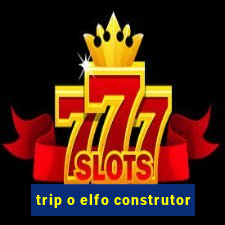 trip o elfo construtor